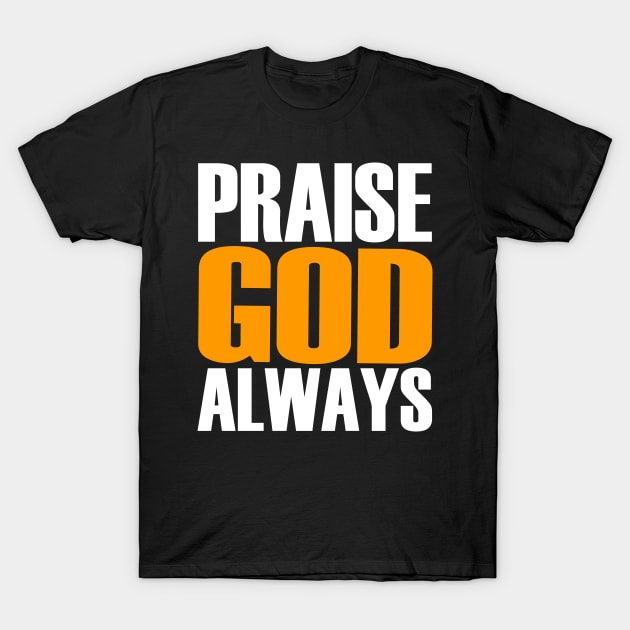 Praise God Always T-Shirt by Merchweaver